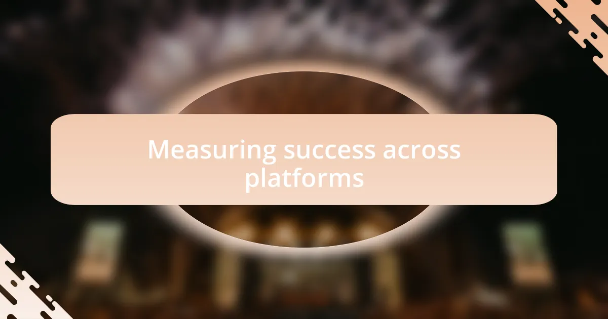 Measuring success across platforms