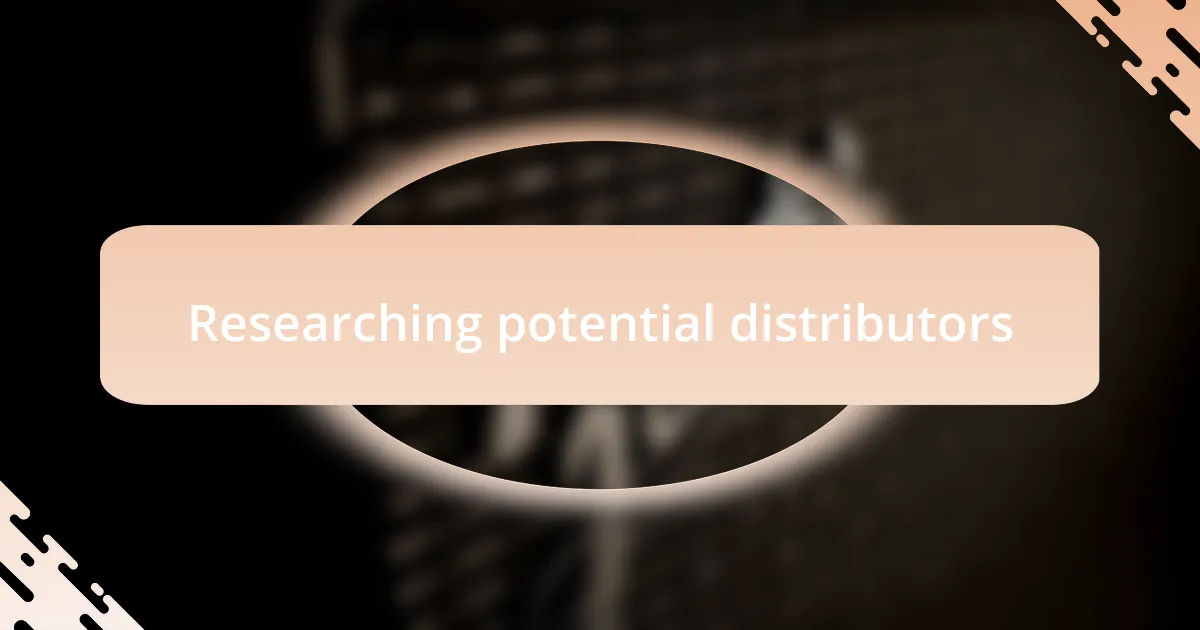 Researching potential distributors