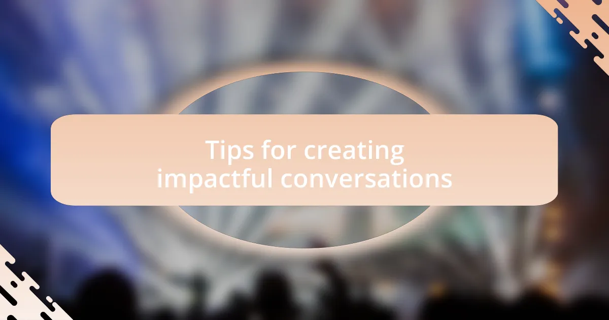 Tips for creating impactful conversations