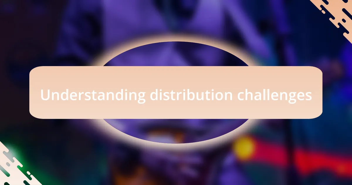Understanding distribution challenges