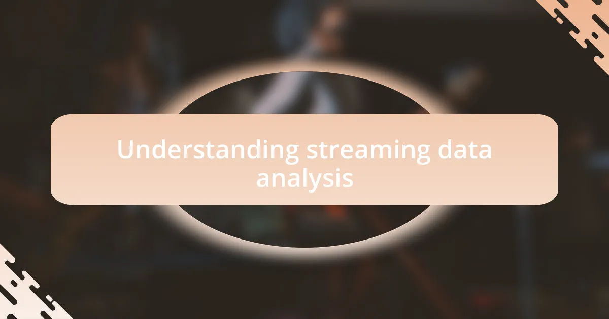 Understanding streaming data analysis