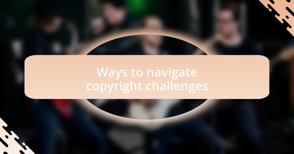 Ways to navigate copyright challenges